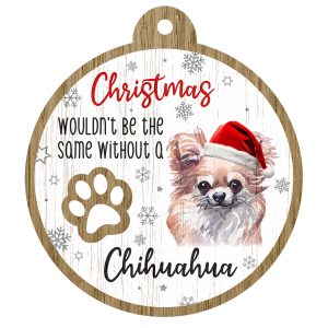 An image of a wooden christmas tree decoration with the wording - Christmas wouldn't be the same without a Chihuahua. There is a picture of the animal.