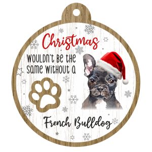 An image of a wooden christmas tree decoration with the wording - Christmas wouldn't be the same without a French Bulldog. There is a picture of the animal.