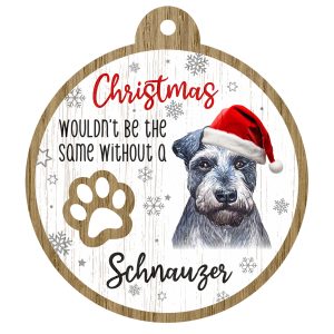 An image of a wooden christmas tree decoration with the wording - Christmas wouldn't be the same without a Schnauzer. There is a picture of the animal.