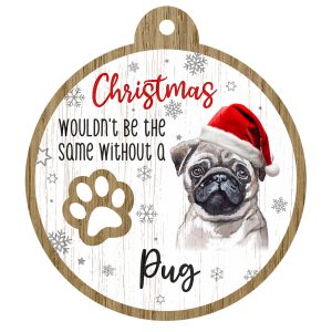 An image of a wooden christmas tree decoration with the wording - Christmas wouldn't be the same without a Pug. There is a picture of the animal.