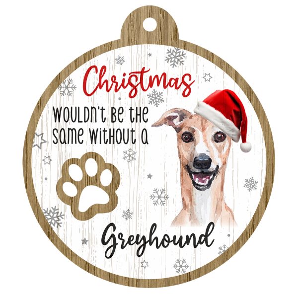 An image of a wooden christmas tree decoration with the wording - Christmas wouldn't be the same without a Greyhound. There is a picture of the animal.