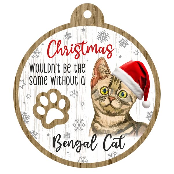 An image of a wooden christmas tree decoration with the wording - Christmas wouldn't be the same without a Bengal Cat. There is a picture of the animal.