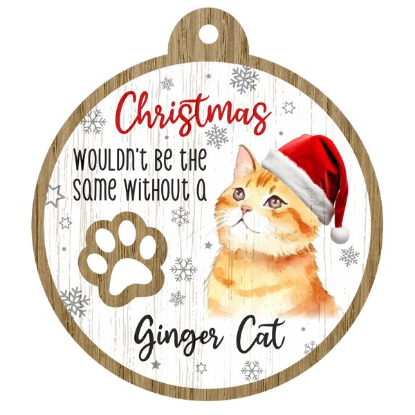An image of a wooden christmas tree decoration with the wording - Christmas wouldn't be the same without a Ginger Cat. There is a picture of the animal.