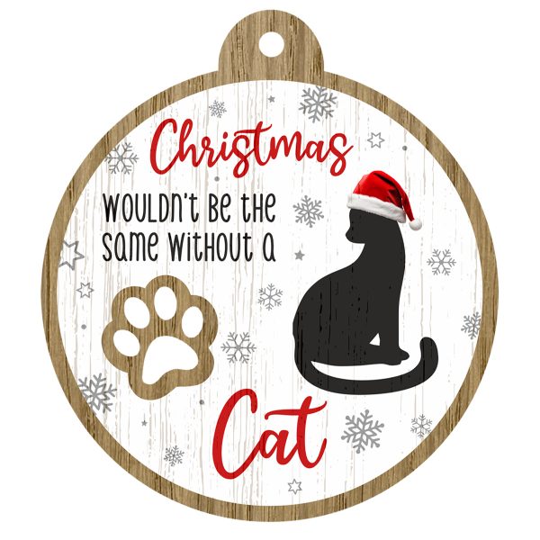 An image of a wooden christmas tree decoration with the wording - Christmas wouldn't be the same without a Cat. There is a picture of the animal.