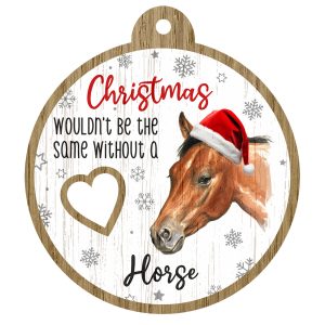 An image of a wooden christmas tree decoration with the wording - Christmas wouldn't be the same without a Horse There is a picture of the animal.